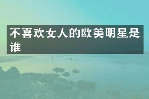 不喜欢女人的欧美明星是谁
