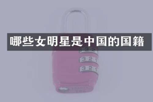 哪些女明星是中国的国籍