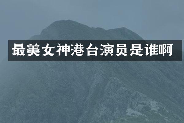 最神港台演员是谁啊