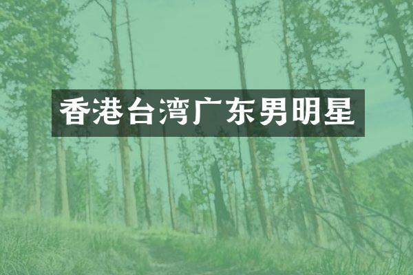 香港台湾广东男明星