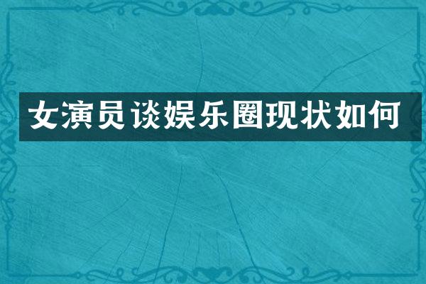 女演员谈娱乐圈现状如何