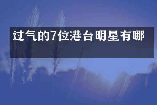 过气的7位港台明星有哪些