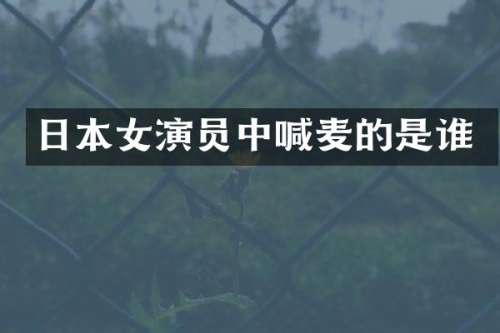 日本女演员中喊麦的是谁