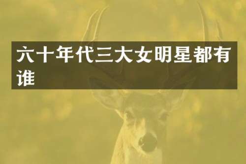 六十年代三大女明星都有谁