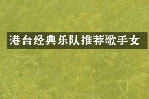港台经典乐队推荐歌手女