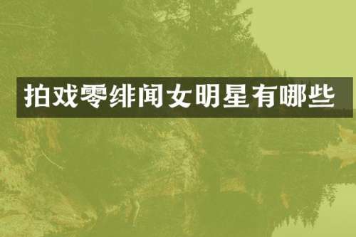 拍戏零绯闻女明星有哪些