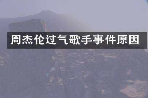 周杰伦过气歌手事件原因
