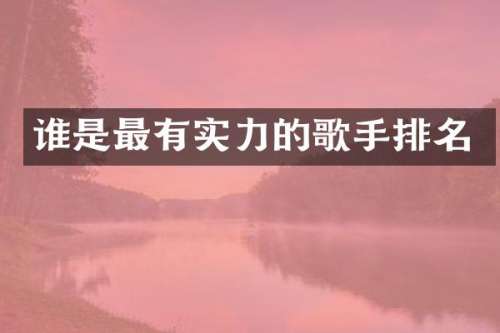 谁是最有实力的歌手排名