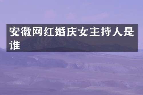 安徽网红婚庆女主持人是谁