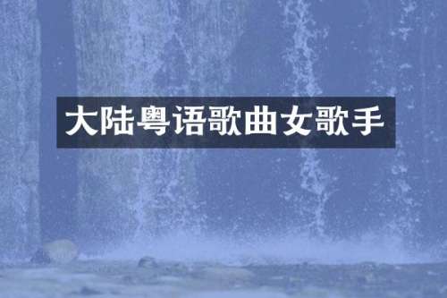 大陆粤语歌曲女歌手