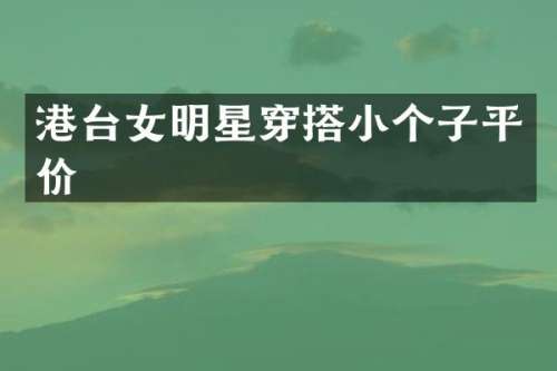 港台女明星穿搭小个子平价