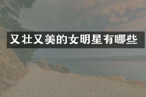 又壮又美的女明星有哪些