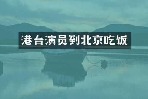 港台演员到北京吃饭