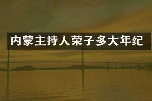 内蒙主持人荣子多大年纪