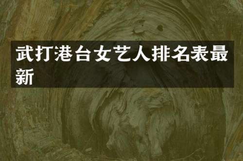 武打港台女艺人排名表最新