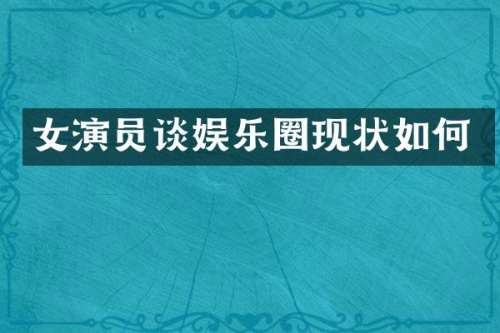 女演员谈娱乐圈现状如何