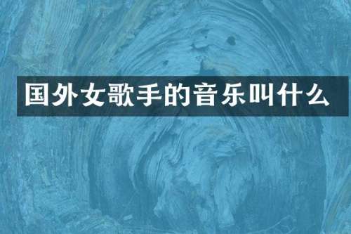 国外女歌手的音乐叫什么