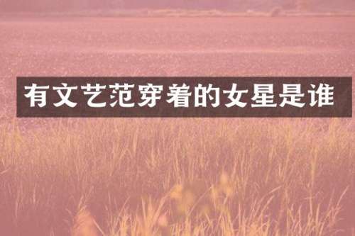 有文艺范穿着的女星是谁