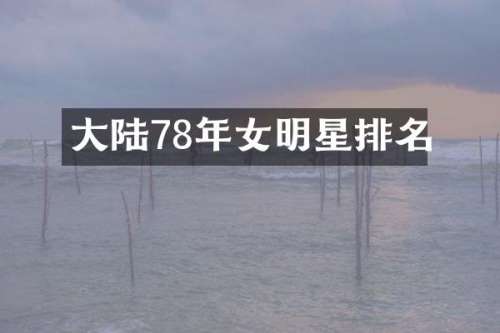 大陆78年女明星排名