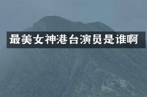 最神港台演员是谁啊