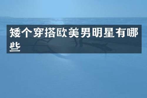 矮个穿搭欧美男明星有哪些
