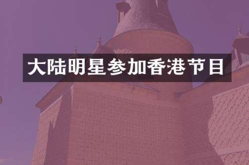 大陆明星参加香港节目