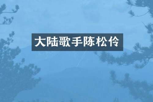 大陆歌手陈松伶