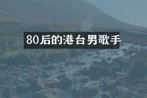 80后的港台男歌手
