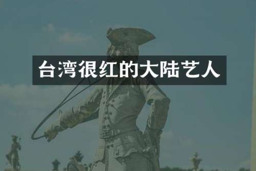 台湾很红的大陆艺人