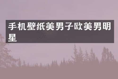 手机壁纸美男子欧美男明星