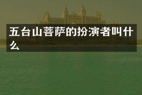 五台山菩萨的扮演者叫什么