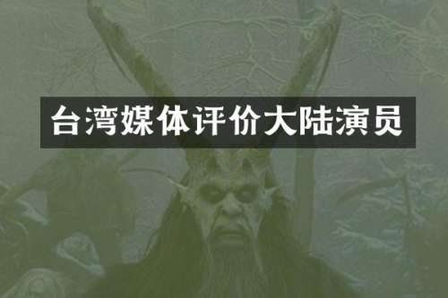 台湾媒体评价大陆演员