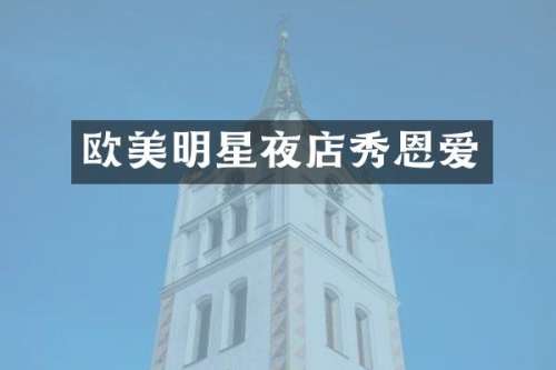 欧美明星夜店秀恩爱
