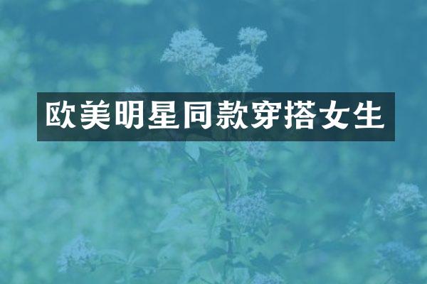 欧美明星同款穿搭女生