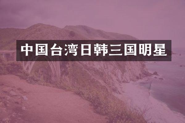 中国台湾日韩三国明星