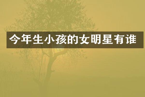 今年生小孩的女明星有谁