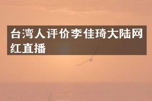 台湾人评价李佳琦大陆网红直播