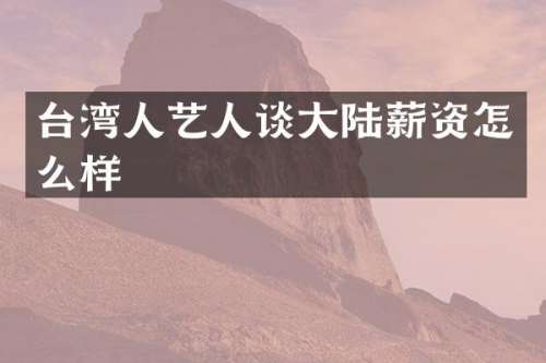 台湾人艺人谈大陆薪资怎么样