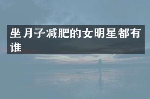 坐月子减肥的女明星都有谁
