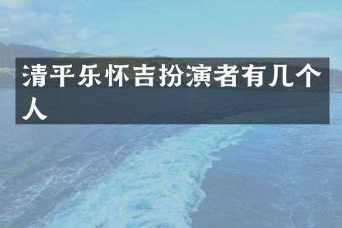 清平乐怀吉扮演者有几个人