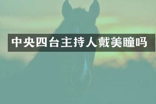 中央四台主持人戴美瞳吗