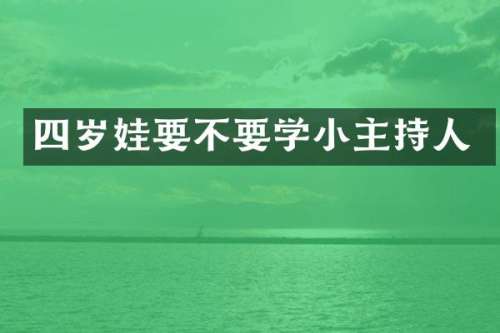 四岁娃要不要学小主持人