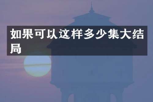 如果可以这样多少集大结局