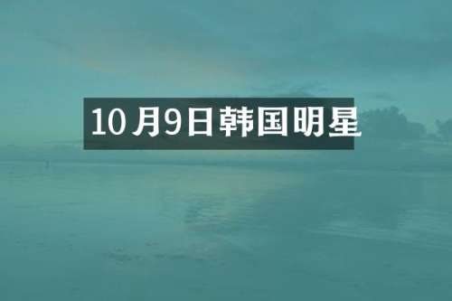 10月9日韩国明星