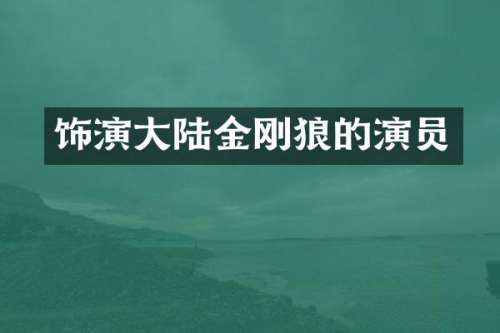 饰演大陆金刚狼的演员