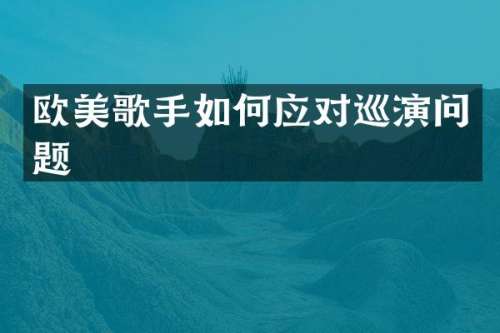 欧美歌手如何应对巡演问题