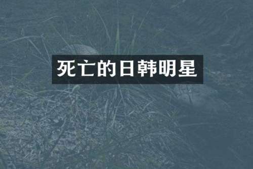死亡的日韩明星