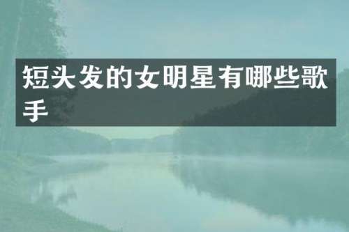 短头发的女明星有哪些歌手