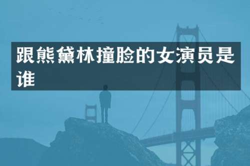 跟熊黛林撞脸的女演员是谁