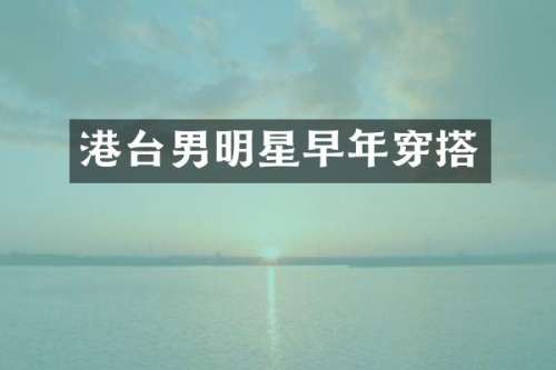 港台男明星早年穿搭